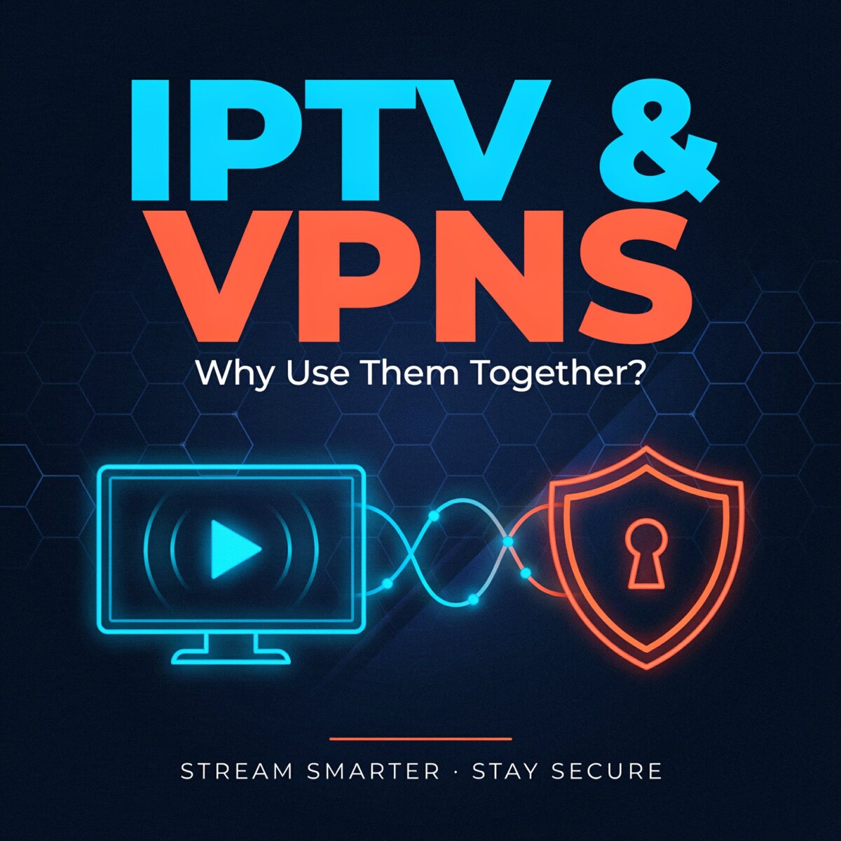 IPTV and VPNs: Why Use Them Together?